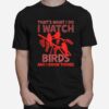 Thats What I Do I Watch Birds And I Know Things T-Shirt