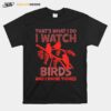 Thats What I Do I Watch Birds And I Know Things T-Shirt