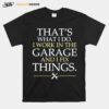 Thats What I Do I Work In The Garage And I Fix Things T-Shirt