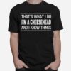 Thats What I Do Im A Cheesehead And I Know Things T-Shirt