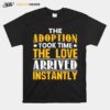 The Adoption Took Time The Love Arrived Instantly T-Shirt