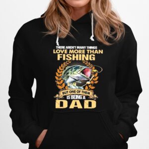 The Arent Many Things I Love More Than Fishing But One Of Them Is Being A Dad Hoodie