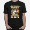 The Arent Many Things I Love More Than Fishing But One Of Them Is Being A Dad T-Shirt