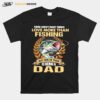 The Arent Many Things I Love More Than Fishing But One Of Them Is Being A Dad T-Shirt