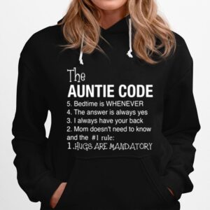 The Auntie Code 5 Bedtime Is When Ever 4 The Answer Is Always Yes 3 I Alays Have Your Back 2 Mom Doesnt Need To Know And The 1 Rule 1 Hugs Are Mandatory Hoodie