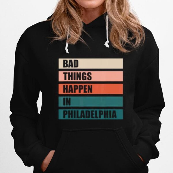 The Bad Things Happen In Philadelphia Hoodie