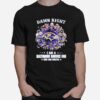 The Baltimore Ravens Team Football Players Damn Right I Am A Ravens Fan Now And Forever Signatures T-Shirt