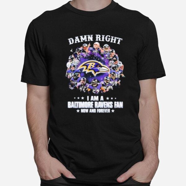 The Baltimore Ravens Team Football Players Damn Right I Am A Ravens Fan Now And Forever Signatures T-Shirt