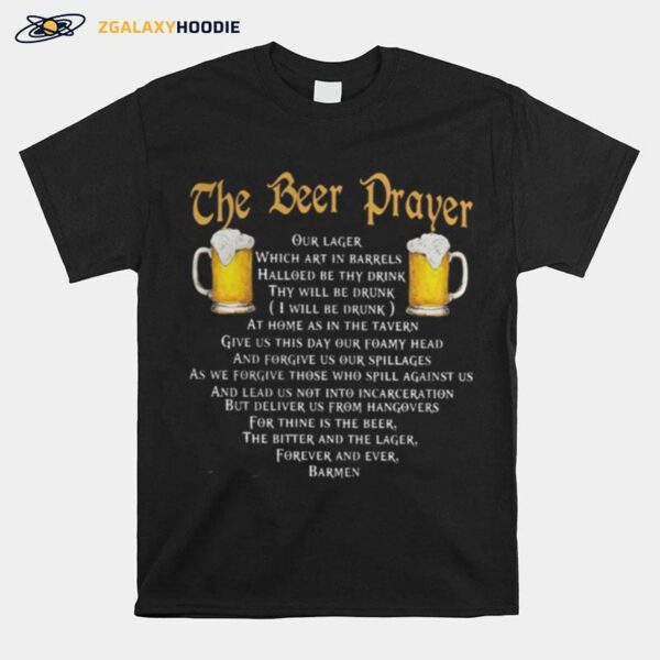 The Beer Prayer Our Lager Which Art In Barrels Hallowed Be Thy Drink I Will Be Drunk T-Shirt