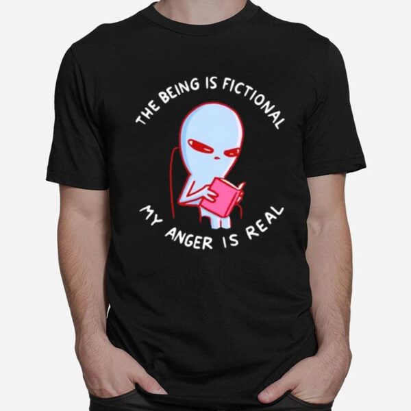 The Being Is Fictional My Anger Is Real T-Shirt