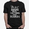 The Best Dad Have Tattoos And Beards T-Shirt