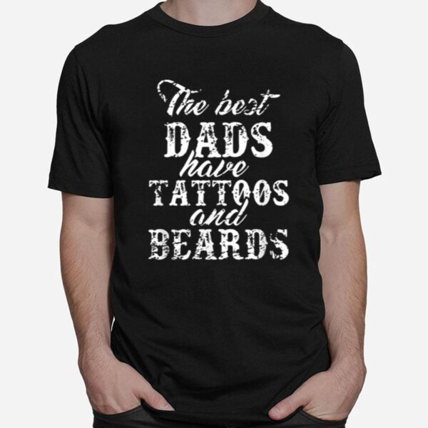 The Best Dad Have Tattoos And Beards T-Shirt