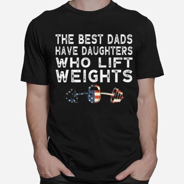 The Best Dads Have Daughter Who Lift Weights T-Shirt