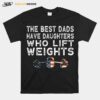 The Best Dads Have Daughter Who Lift Weights T-Shirt