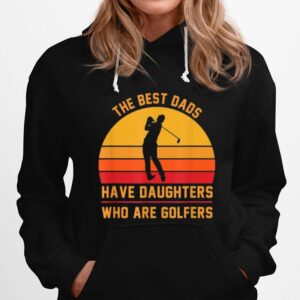 The Best Dads Have Daughters Who Are Golfers Fathers Day Hoodie