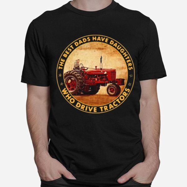 The Best Dads Have Daughters Who Drive Tractors T-Shirt