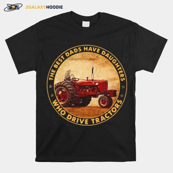 The Best Dads Have Daughters Who Drive Tractors T-Shirt