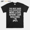 The Best Dads Have Daughters Who Love Sprint Car Racing T-Shirt