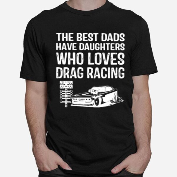 The Best Dads Have Daughters Who Loves Drag Racing T-Shirt