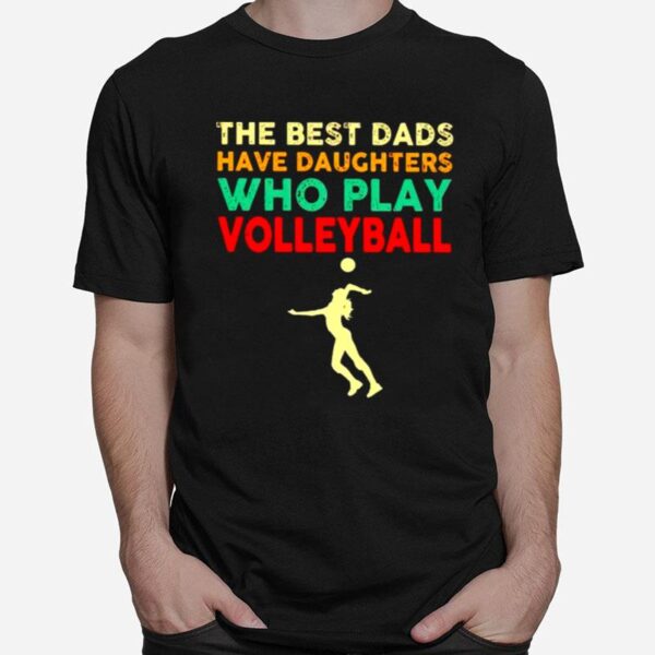 The Best Dads Have Daughters Who Play Volleyball Vintage T-Shirt