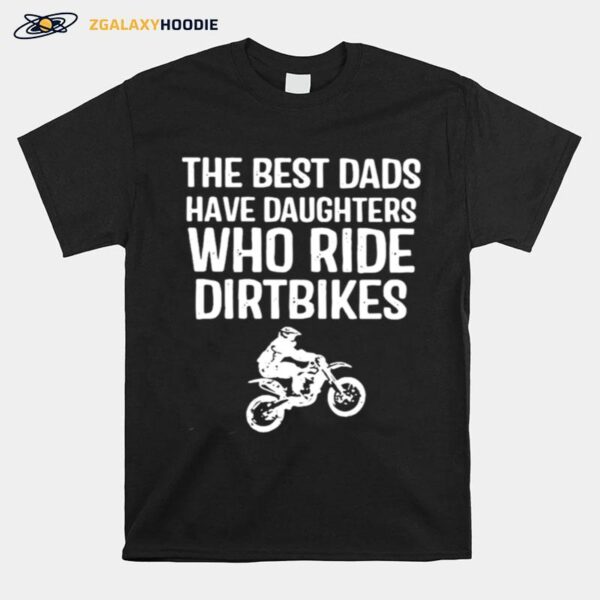 The Best Dads Have Daughters Who Ride Dirtbikes T-Shirt