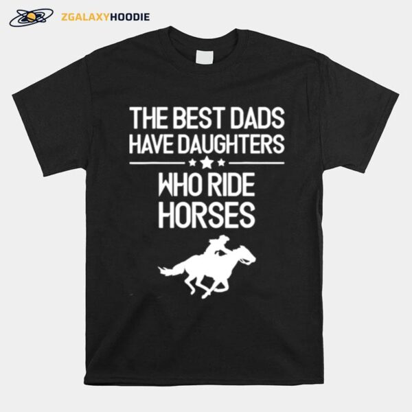 The Best Dads Have Daughters Who Ride Horses Horse Girl T-Shirt