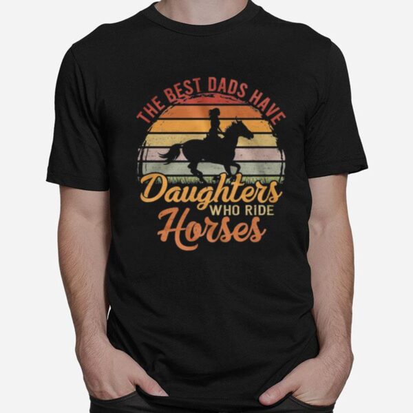 The Best Dads Have Daughters Who Ride Horses Vintage Retro T-Shirt