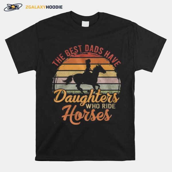 The Best Dads Have Daughters Who Ride Horses Vintage Retro T-Shirt