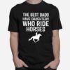 The Best Dads Have Daughters Who Ride Horses T-Shirt