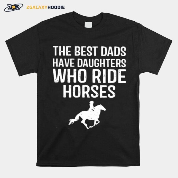 The Best Dads Have Daughters Who Ride Horses T-Shirt