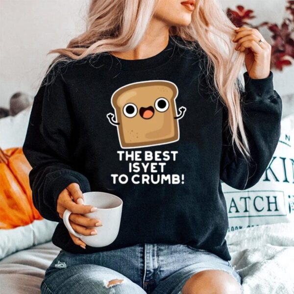 The Best Is Yet To Crumb Merch Sweater