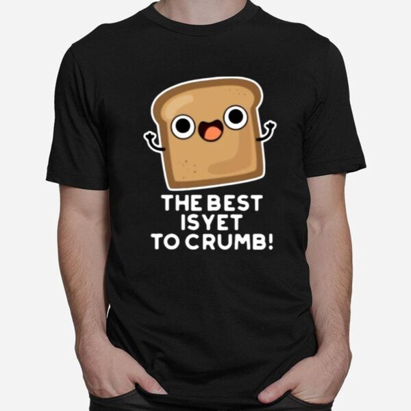 The Best Is Yet To Crumb Merch T-Shirt