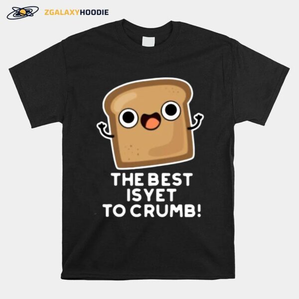 The Best Is Yet To Crumb Merch T-Shirt