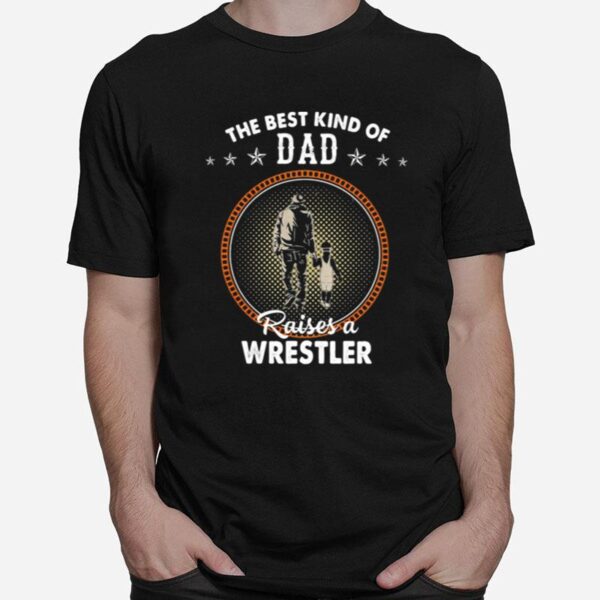 The Best Kind Of Dad Raises A Wrestler T-Shirt