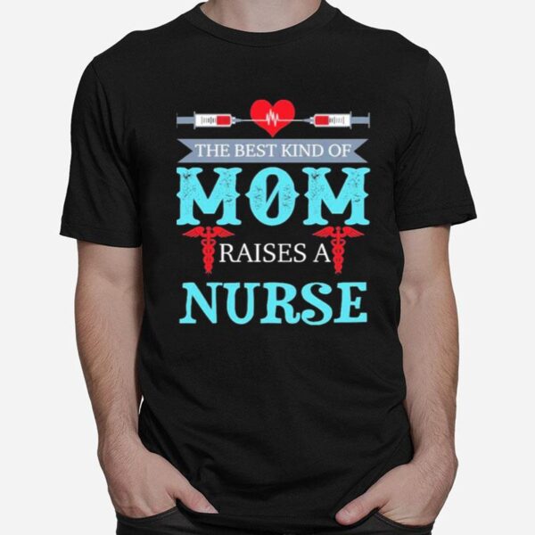 The Best Kind Of Mom Raises A Nurse T-Shirt