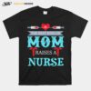 The Best Kind Of Mom Raises A Nurse T-Shirt