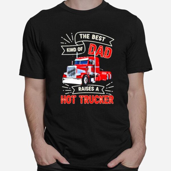 The Best Kind Os Dad Raises A Hot Trucker T-Shirt