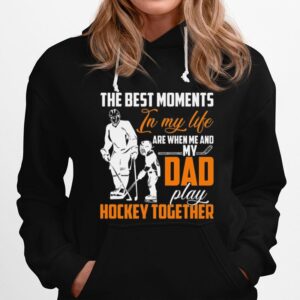The Best Moments In My Life Are When Me And My Dad Play Hockey Together Hoodie