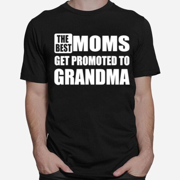 The Best Moms Get Promoted To Grandma Relationship T-Shirt