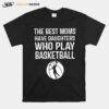 The Best Moms Have Daughters Who Play Basketball T-Shirt