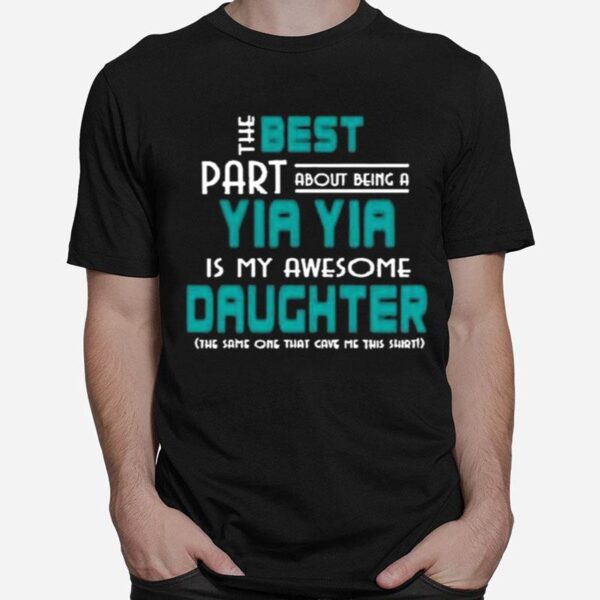 The Best Part About Being A Yia Yia Is My Awesome Daughter T-Shirt