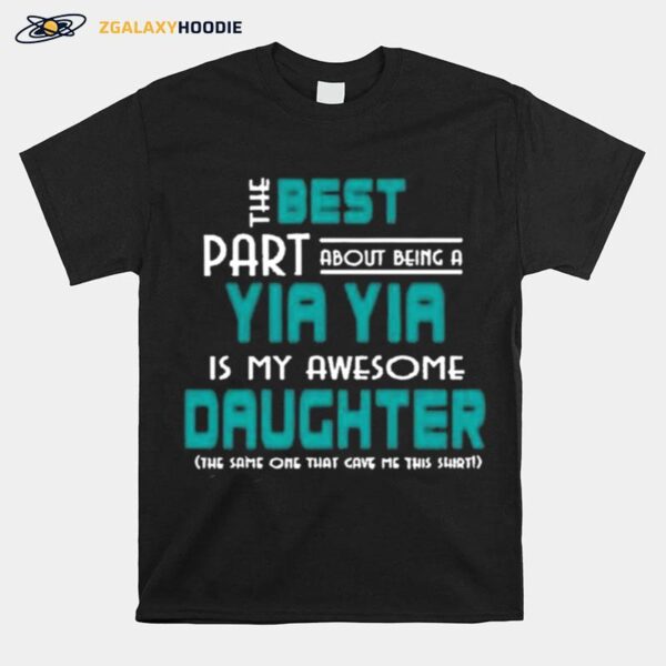 The Best Part About Being A Yia Yia Is My Awesome Daughter T-Shirt