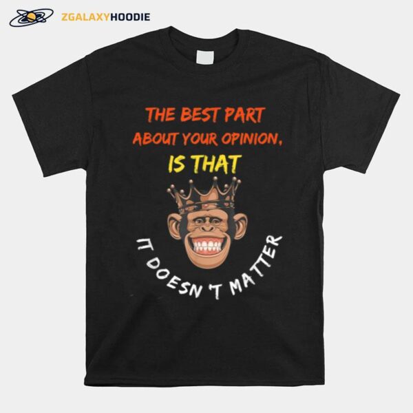 The Best Part About Your Opinion Is That It Doesnt Matter T-Shirt