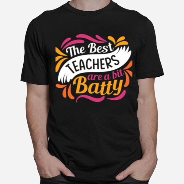 The Best Teachers Are A Bit Batty T-Shirt