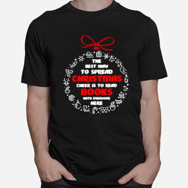 The Best Way To Spread Christmas Cheer To Read Books With Everyone Here T-Shirt