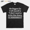 The Biggest Lie I Tell Myself Is Dont Need To Write That Down Ill Remember It T-Shirt