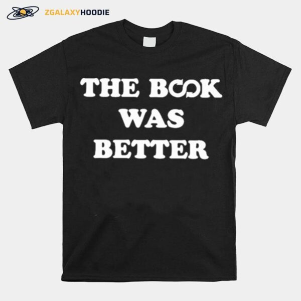 The Book Was Better T-Shirt