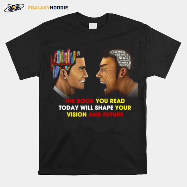 The Book You Read Today Will Shape Your Vision And Future T-Shirt