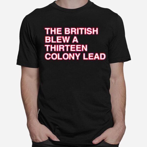 The British Blew A Thirteen Colony Lead T-Shirt