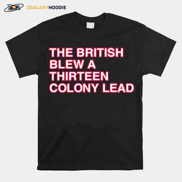 The British Blew A Thirteen Colony Lead T-Shirt